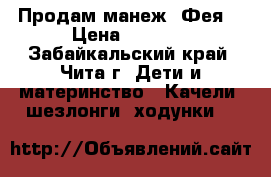 Продам манеж “Фея“ › Цена ­ 1 599 - Забайкальский край, Чита г. Дети и материнство » Качели, шезлонги, ходунки   